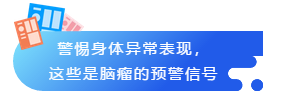 警惕身體異常表現(xiàn)，

這些是腦瘤的預警信號